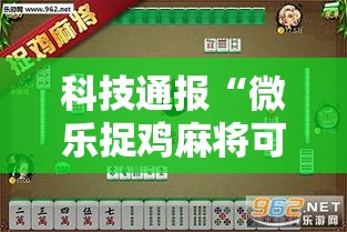 科技通报“微乐捉鸡麻将可以开挂吗有挂的”太坑了真的有挂
