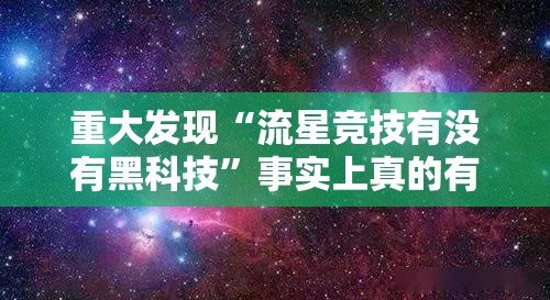 重大发现“流星竞技有没有黑科技”事实上真的有挂