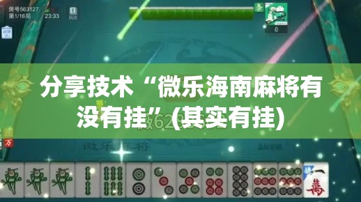 分享技术“微乐海南麻将有没有挂”(其实有挂)