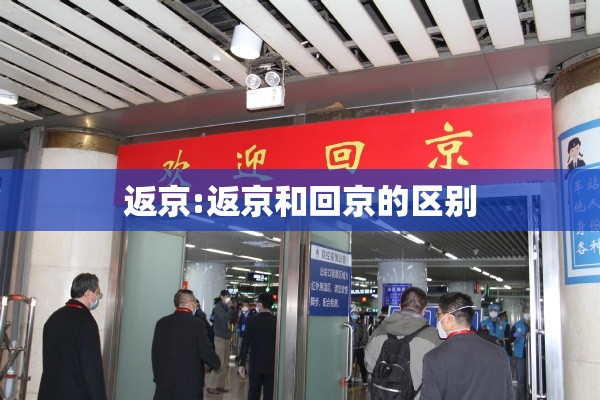 返京:返京和回京的区别 返京:返京和回京的区别