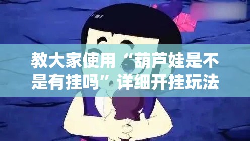 教大家使用“葫芦娃是不是有挂吗”详细开挂玩法