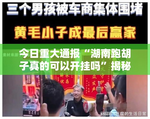 今日重大通报“湖南跑胡子真的可以开挂吗”揭秘曝光猫腻