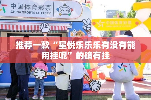 推荐一款“星悦乐乐乐有没有能用挂呢”的确有挂