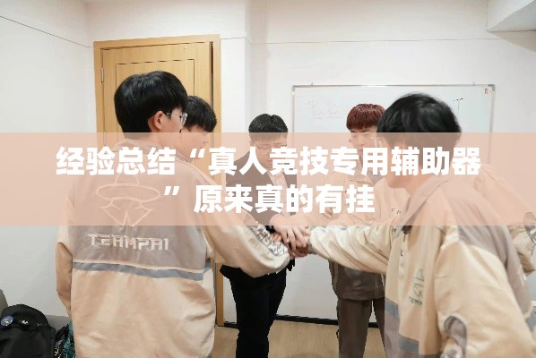 经验总结“真人竞技专用辅助器”原来真的有挂