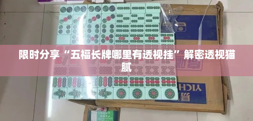 限时分享“五福长牌哪里有透视挂”解密透视猫腻
