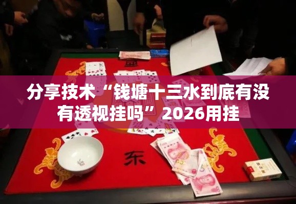 分享技术“钱塘十三水到底有没有透视挂吗”2026用挂