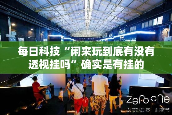 每日科技“闲来玩到底有没有透视挂吗”确实是有挂的
