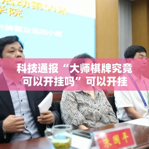 科技通报“大师棋牌究竟可以开挂吗”可以开挂