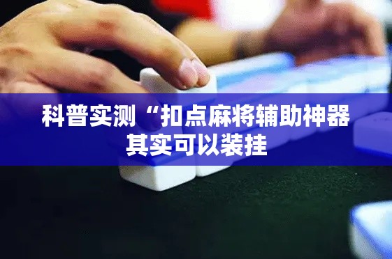 科普实测“扣点麻将辅助神器其实可以装挂 科普实测“扣点麻将辅助神器其实可以装挂