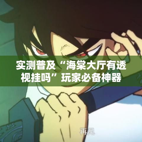 实测普及“海棠大厅有透视挂吗”玩家必备神器