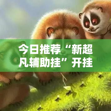 今日推荐“新超凡辅助挂	”开挂步骤方法