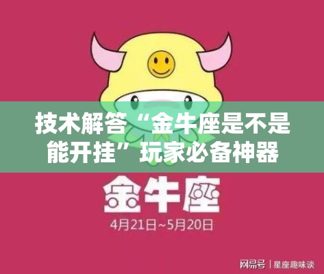 技术解答“金牛座是不是能开挂”玩家必备神器
