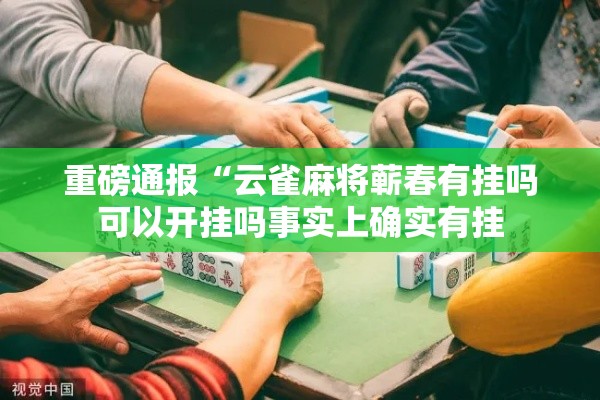重磅通报“云雀麻将蕲春有挂吗可以开挂吗事实上确实有挂