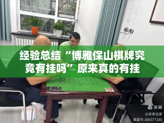经验总结“博雅保山棋牌究竟有挂吗	”原来真的有挂
