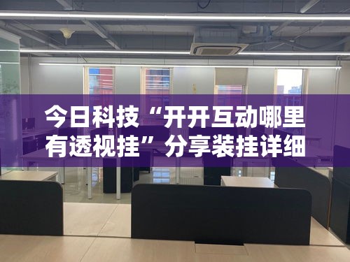 今日科技“开开互动哪里有透视挂”分享装挂详细步骤