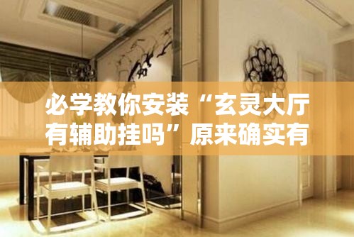 必学教你安装“玄灵大厅有辅助挂吗	”原来确实有挂