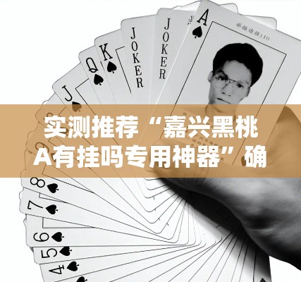 实测推荐“嘉兴黑桃A有挂吗专用神器”确实可以开挂