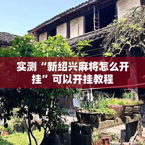 实测“新绍兴麻将怎么开挂”可以开挂教程