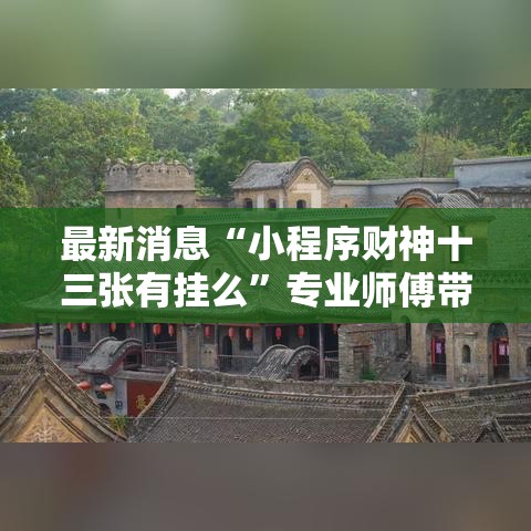 最新消息“小程序财神十三张有挂么”专业师傅带你了解