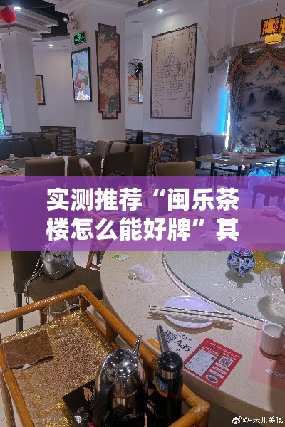 实测推荐“闽乐茶楼怎么能好牌”其实确实有挂