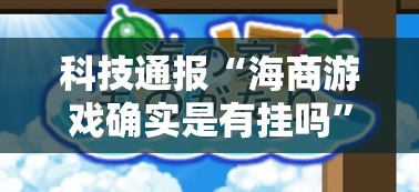 科技通报“海商游戏确实是有挂吗”开挂必胜方法