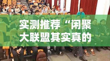 实测推荐“闲聚大联盟其实真的有挂”事实上真的有挂