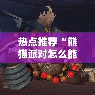 热点推荐“熊猫派对怎么能好牌	”开挂辅助透视教程