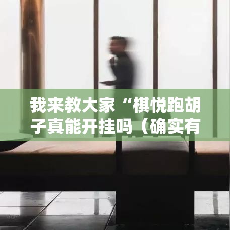 我来教大家“棋悦跑胡子真能开挂吗（确实有挂）