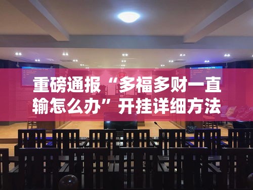 重磅通报“多福多财一直输怎么办”开挂详细方法