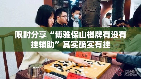 限时分享“博雅保山棋牌有没有挂辅助	”其实确实有挂