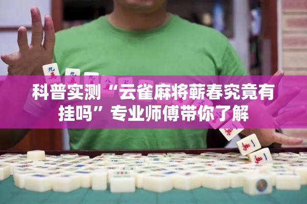 科普实测“云雀麻将蕲春究竟有挂吗	”专业师傅带你了解