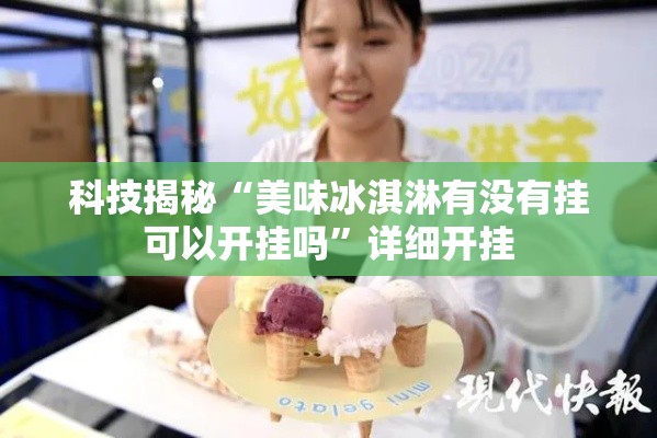 科技揭秘“美味冰淇淋有没有挂可以开挂吗	”详细开挂