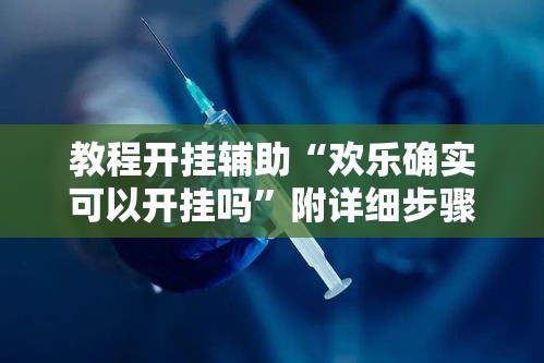 教程开挂辅助“欢乐确实可以开挂吗”附详细步骤