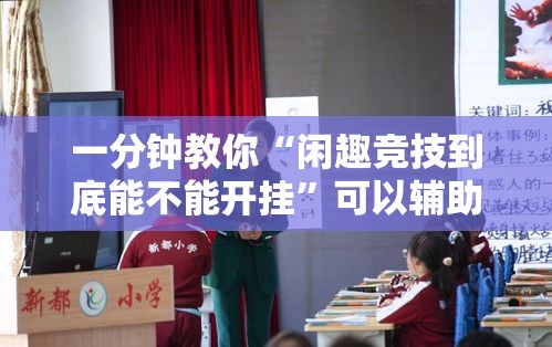 一分钟教你“闲趣竞技到底能不能开挂	”可以辅助