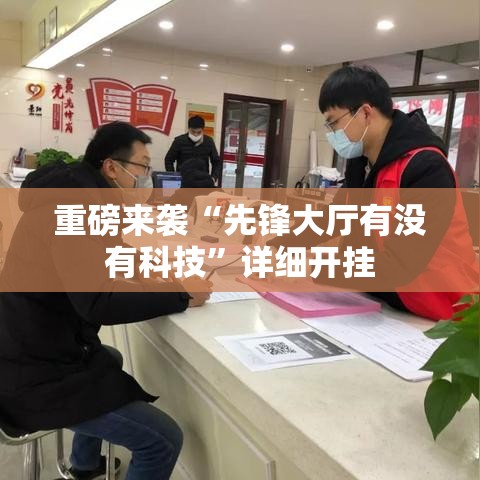 重磅来袭“先锋大厅有没有科技	”详细开挂