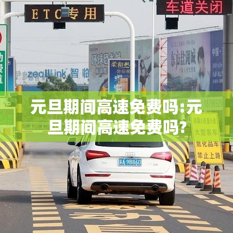 元旦期间高速免费吗:元旦期间高速免费吗?