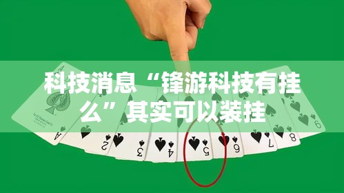 科技消息“锋游科技有挂么”其实可以装挂