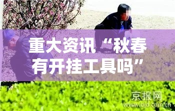 重大资讯“秋春有开挂工具吗”确实是有挂的