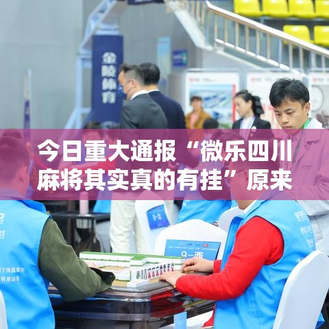今日重大通报“微乐四川麻将其实真的有挂	”原来真的有挂