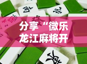 分享“微乐龙江麻将开挂安全吗真可以装挂 分享“微乐龙江麻将开挂安全吗真可以装挂