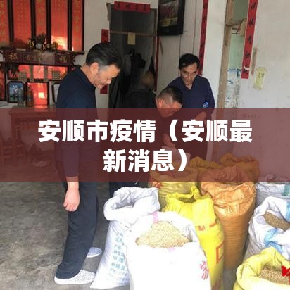 安顺市疫情(安顺最新消息) 安顺市疫情(安顺最新消息)