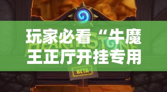 玩家必看“牛魔王正厅开挂专用辅助器	”可以开挂教程