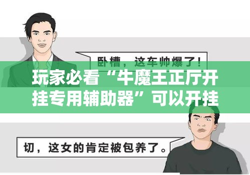 玩家必看“牛魔王正厅开挂专用辅助器”可以开挂教程