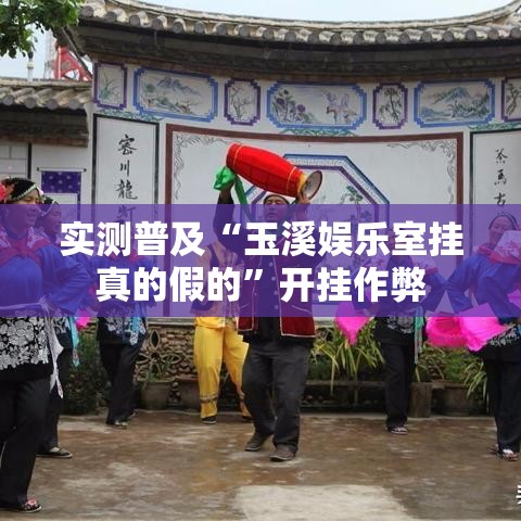 实测普及“玉溪娱乐室挂真的假的”开挂作弊