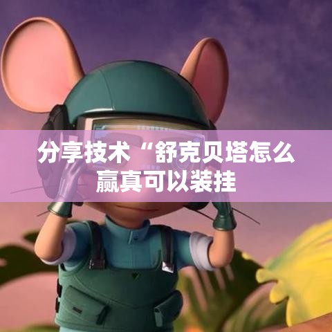 分享技术“舒克贝塔怎么赢真可以装挂 分享技术“舒克贝塔怎么赢真可以装挂