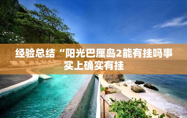 经验总结“阳光巴厘岛2能有挂吗事实上确实有挂 经验总结“阳光巴厘岛2能有挂吗事实上确实有挂