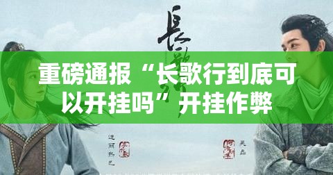 重磅通报“长歌行到底可以开挂吗”开挂作弊