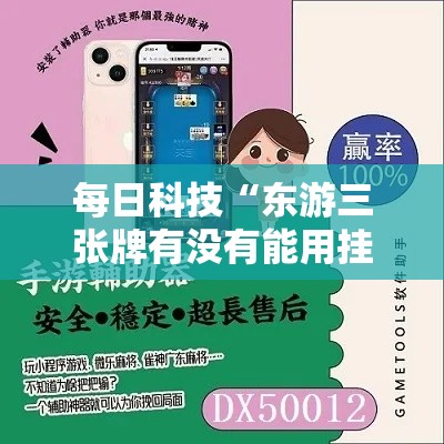 每日科技“东游三张牌有没有能用挂呢”可以开挂教程