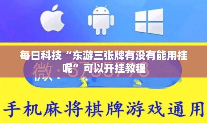 每日科技“东游三张牌有没有能用挂呢”可以开挂教程