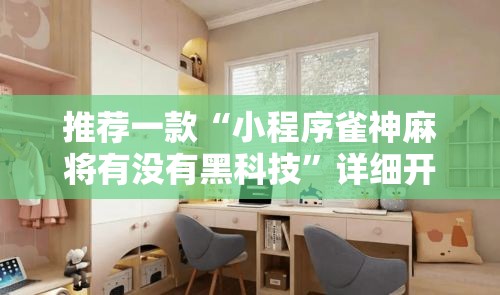 推荐一款“小程序雀神麻将有没有黑科技”详细开挂方法